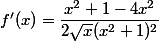 f'(x)=\dfrac{x^2+1-4x^2}{2\sqrt{x}(x^2+1)^2}